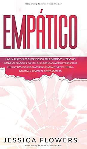 Empático La guía práctica de supervivencia para empáticos y personas altamente sensibles, con tal de curarse a sí mismos y prosperar en sus vidas, ... energía negativa y siempre se siente agotado