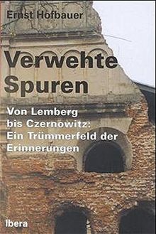 Verwehte Spuren. Von Lemberg bis Czernowitz: Ein Trümmelfeld der Erinnerungen