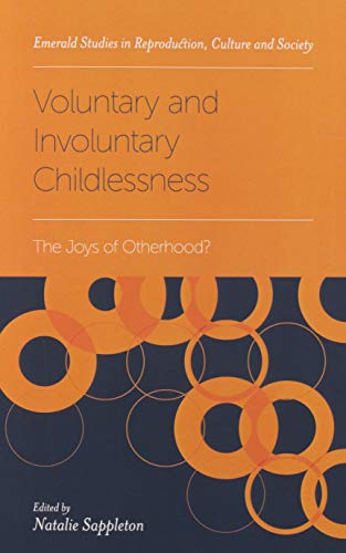Voluntary and Involuntary Childlessness: The Joys of Otherhood? (Emerald Studies in Reproduction, Culture and Society)
