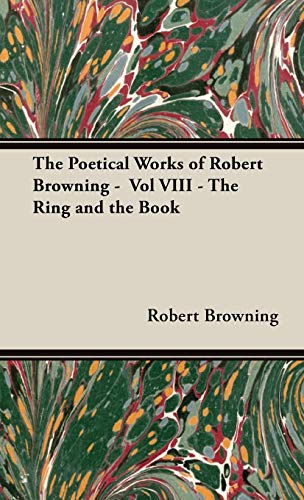 The Poetical Works of Robert Browning - Vol VIII - The Ring and the Book