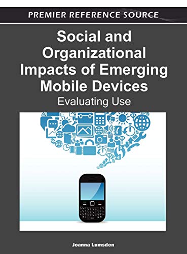 Social and Organizational Impacts of Emerging Mobile Devices: Evaluating Use (Premier Reference Source)