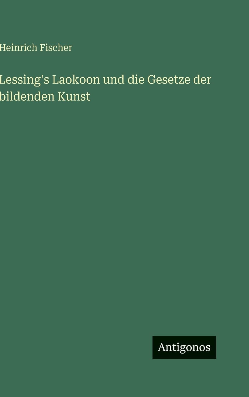 Lessing's Laokoon und die Gesetze der bildenden Kunst