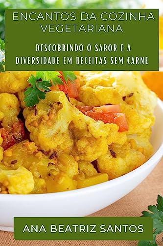 Encantos da Cozinha Vegetariana: Descobrindo o Sabor e a Diversidade em Receitas sem Carne