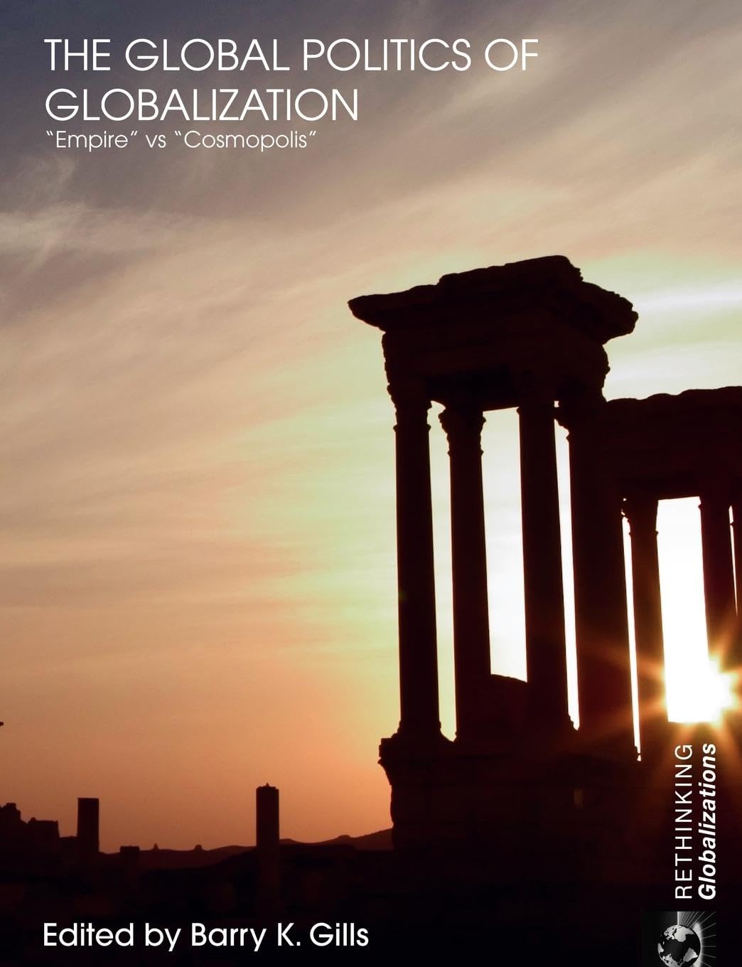 The Global Politics of Globalization: Empire vs Cosmopolis (Rethinking Globalizations)