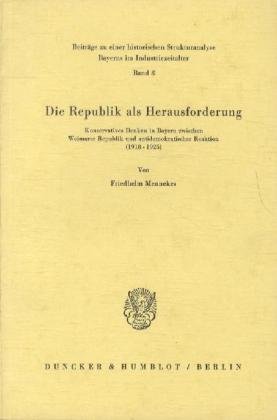 Die Republik als Herausforderung.: Konservatives Denken in Bayern zwischen Weimarer Republik und antidemokratischer Reaktion (1918 - 1925).