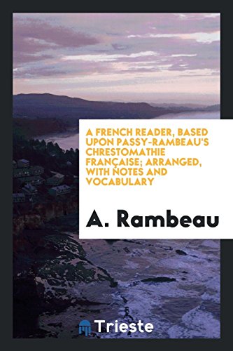 A French reader, based upon Passy-Rambeau's Chrestomathie française; arranged, with notes and vocabulary
