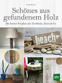 Schönes aus gefundenem Holz: Die besten Projekte mit Treibholz, Ästen & Co.