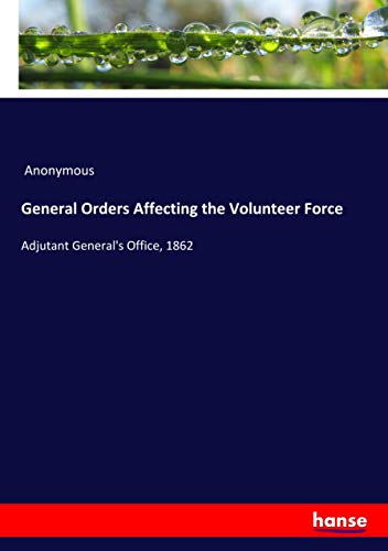 General Orders Affecting the Volunteer Force: Adjutant General's Office, 1862