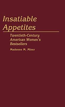 Insatiable Appetites: Twentieth-Century American Women's Bestsellers (Contributions in Women's Studies, Band 48)