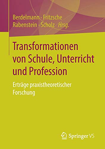 Transformationen von Schule, Unterricht und Profession: Erträge praxistheoretischer Forschung