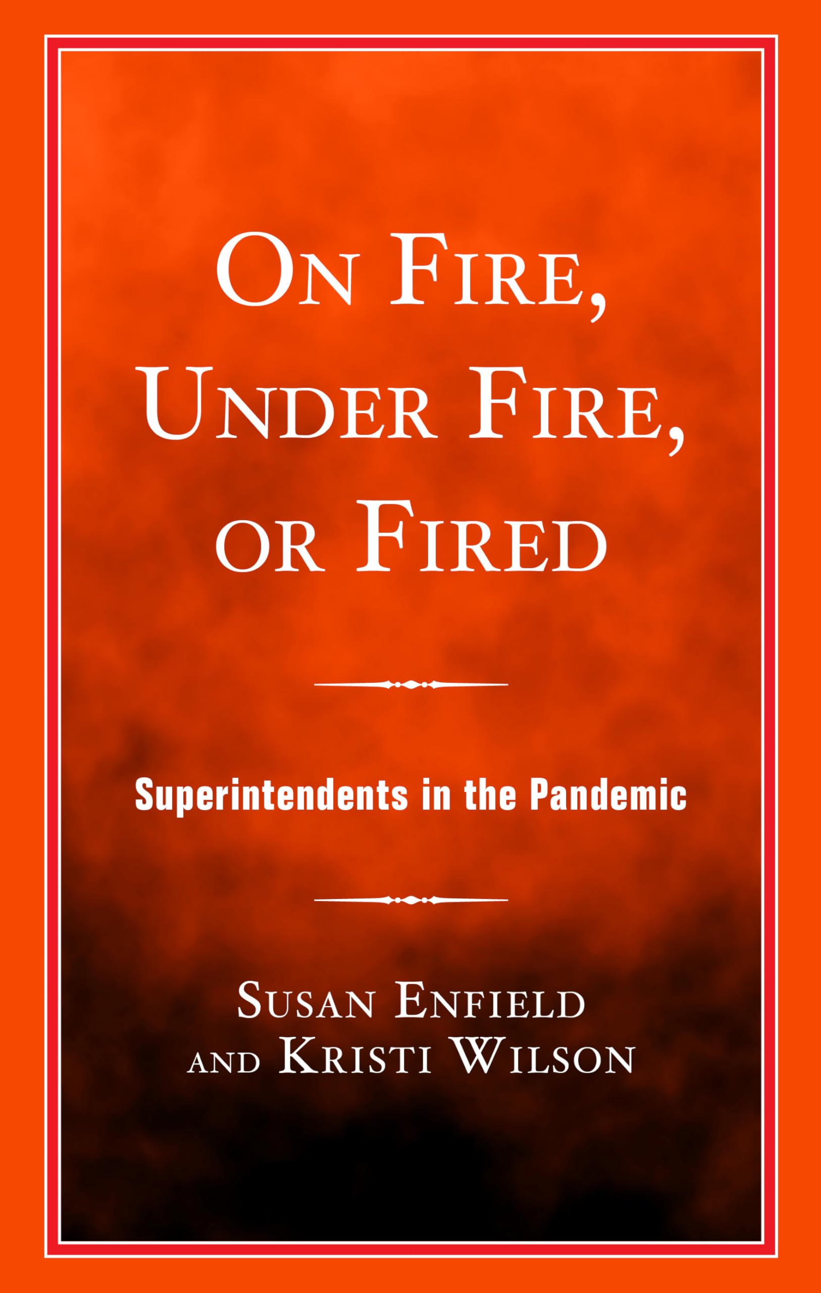 On Fire, Under Fire, or Fired: Superintendents in the Pandemic (AASA The School Superintendents Association)