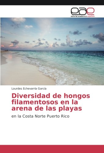 Diversidad de hongos filamentosos en la arena de las playas: en la Costa Norte de Puerto Rico