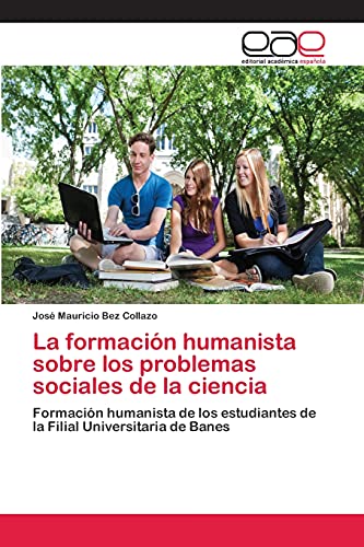 La formación humanista sobre los problemas sociales de la ciencia: Formación humanista de los estudiantes de la Filial Universitaria de Banes