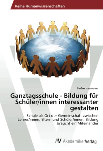 Ganztagsschule - Bildung für Schüler/innen interessanter gestalten: Schule als Ort der Gemeinschaft zwischen Lehrer/innen, Eltern und Schüler/innen. Bildung braucht ein Miteinander