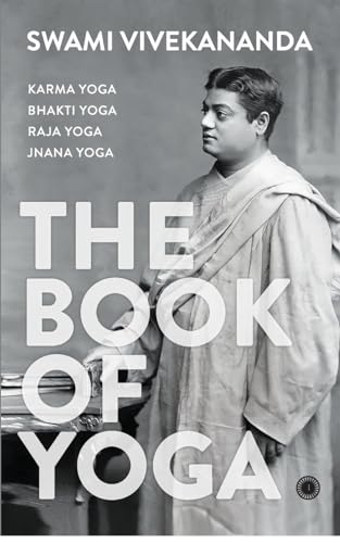 Swami Vivekananda The Book Of Yoga, Karma Yoga, Bhakti Yoga, Raja Yoga, Jnana Yoga