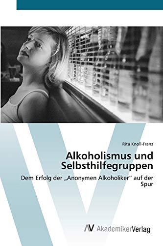 Alkoholismus und Selbsthilfegruppen: Dem Erfolg der „Anonymen Alkoholiker“ auf der Spur