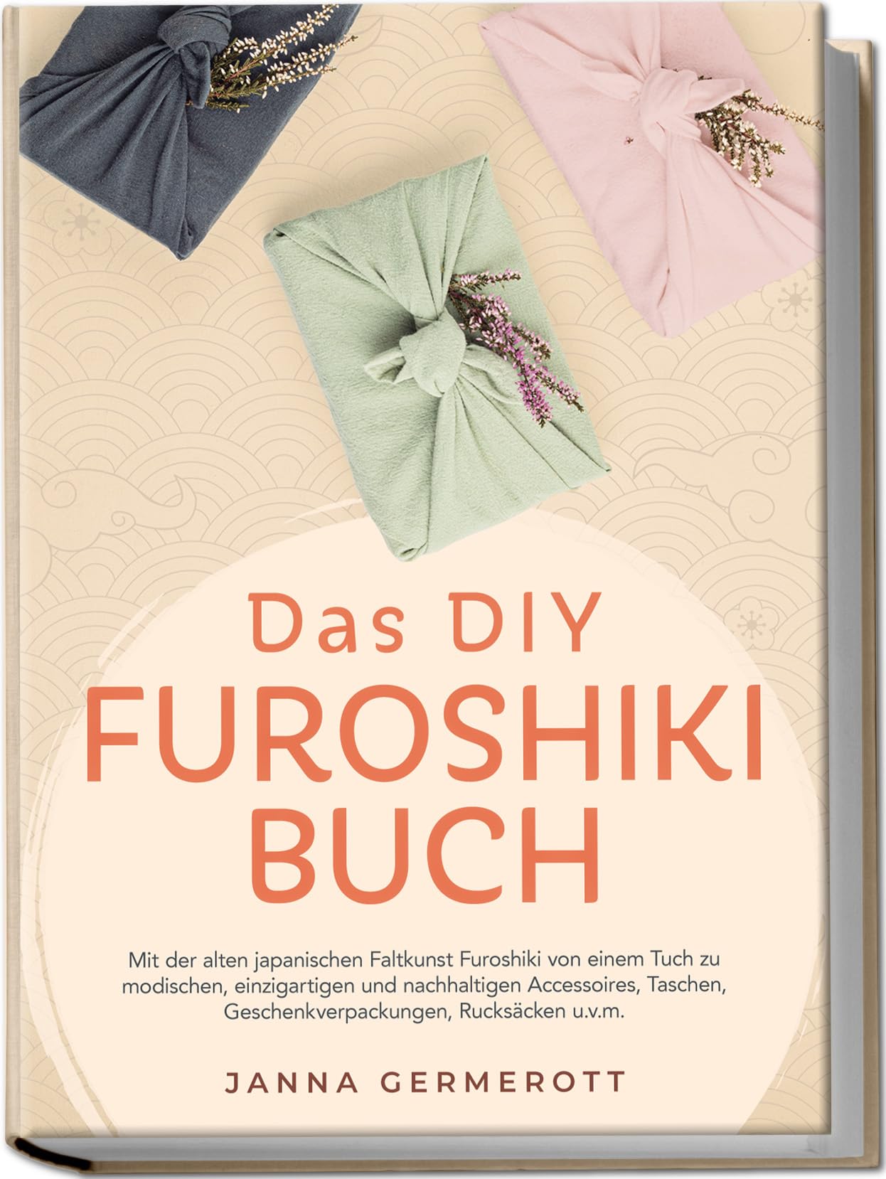 Germerott, Janna: Das DIY Furoshiki Buch: Mit der alten japanischen Faltkunst Furoshiki von einem Tuch zu modischen, einzigartigen und nachhaltigen Accessoires, Taschen, Geschenkverpackungen, Rucksäcken u.v.m.