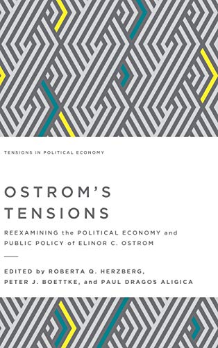 Ostrom's Tensions: Reexamining the Political Economy and Public Policy of Elinor C. Ostrom (Tensions in Political Economy)