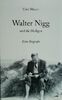 Walter Nigg und die Heiligen: Eine Biografie