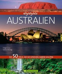 Highlights Australien: Eine Reise in Bildern durch das "südliche Land" Australien, mit den 50 besten Reisezielen wie Sydney und dem Great Barrier Reef ... Die 50 Ziele, die Sie gesehen haben sollten