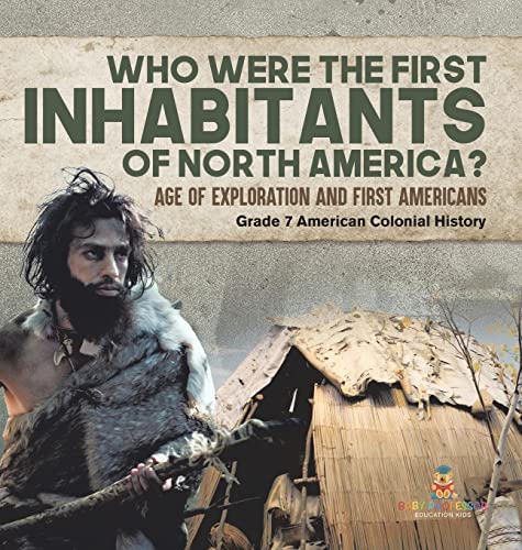 Who Were the First Inhabitants of North America? Age of Exploration and First Americans Grade 7 American Colonial History