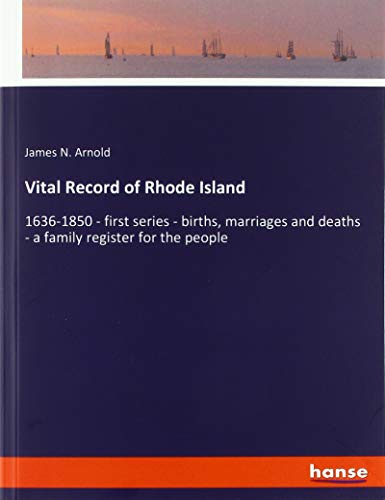 Vital Record of Rhode Island: 1636-1850 - first series - births, marriages and deaths - a family register for the people