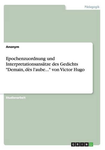 Epochenzuordnung und Interpretationsansätze des Gedichts Demain, dès l'aube... von Victor Hugo
