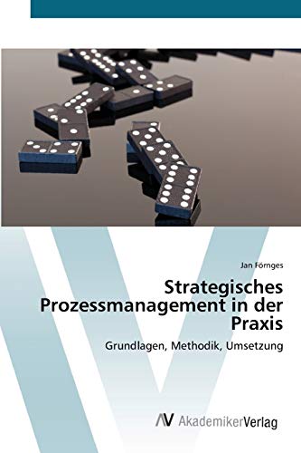 Strategisches Prozessmanagement in der Praxis: Grundlagen, Methodik, Umsetzung