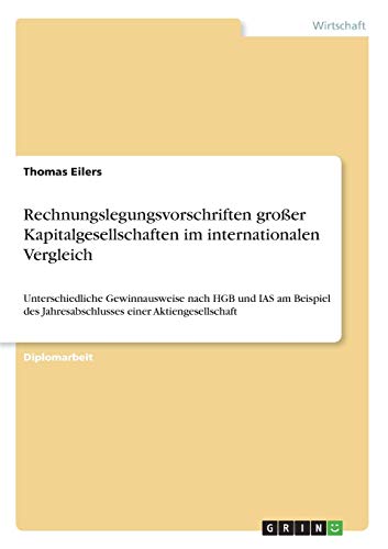 Rechnungslegungsvorschriften großer Kapitalgesellschaften im internationalen Vergleich: Unterschiedliche Gewinnausweise nach HGB und IAS am Beispiel des Jahresabschlusses einer Aktiengesellschaft