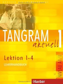 Tangram aktuell 1. Deutsch als Fremdsprache: Tangram aktuell 1 - Lektion 1-4: Deutsch als Fremdsprache / Lehrerhandbuch