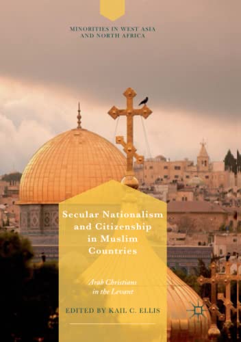 Secular Nationalism and Citizenship in Muslim Countries: Arab Christians in the Levant (Minorities in West Asia and North Africa)