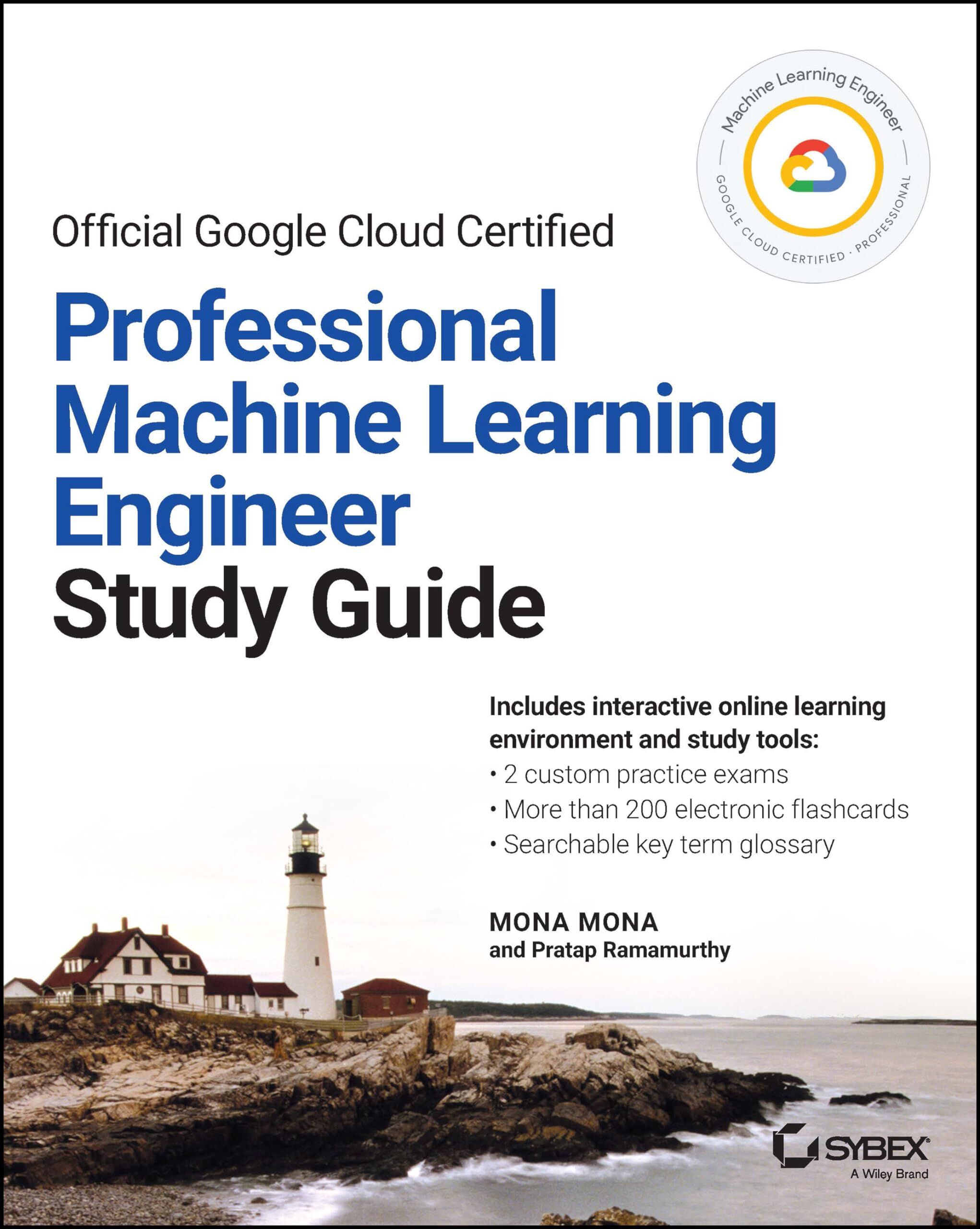 Mona Mona Official Google Cloud Certified Professional Machine Learning Engineer Study Guide (Sybex Study Guide)