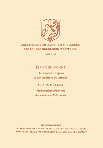 Die Lieschen Gruppen in der Modernen Mathematik / Mathematische Probleme der Modernen Wellenoptik (Arbeitsgemeinschaft für Forschung des Landes ... Landes Nordrhein-Westfalen, 133, Band 133)