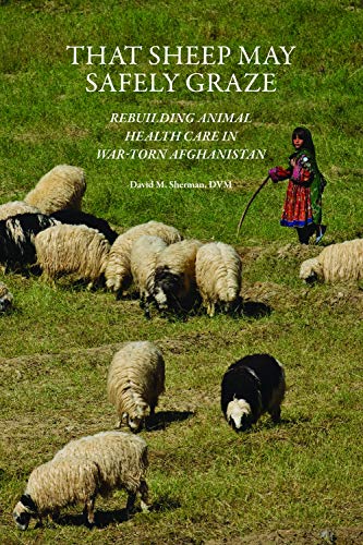 That Sheep May Safely Graze: Rebuilding Animal Health Care in War-Torn Afghanistan (New Directions in the Human-animal Bond)