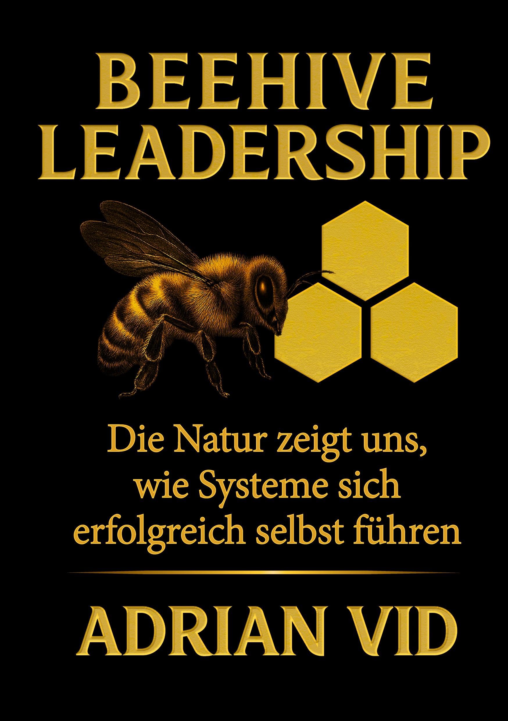Beehive Leadership: Die Natur zeigt uns, wie Systeme sich erfolgreich selbst führen