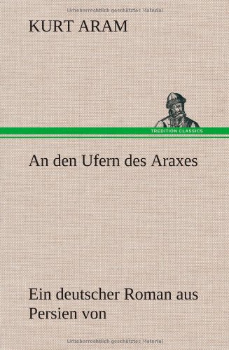An den Ufern des Araxes: Ein deutscher Roman aus Persien von