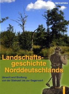 Landschaftsgeschichte Norddeutschlands: Umwelt und Siedlung von der Steinzeit bis zur Gegenwart