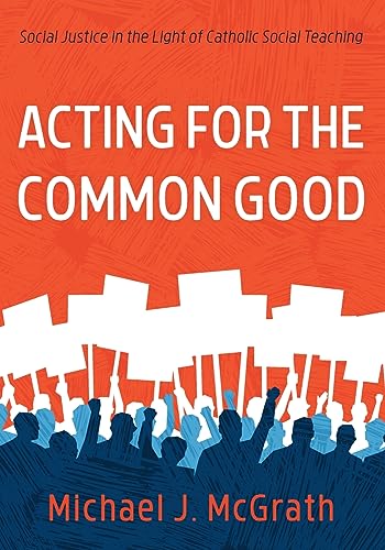 Acting for the Common Good: Social Justice in the Light of Catholic Social Teaching