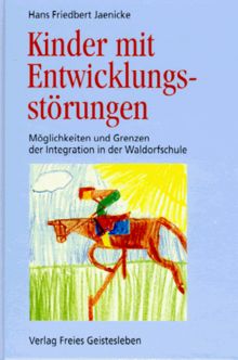 Kinder mit Entwicklungsstörungen. Möglichkeiten und Grenzen der Integration in der Waldorfschule