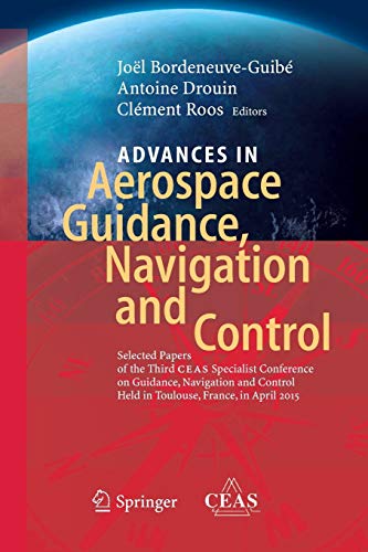 Advances in Aerospace Guidance, Navigation and Control: Selected Papers of the Third CEAS Specialist Conference on Guidance, Navigation and Control held in Toulouse