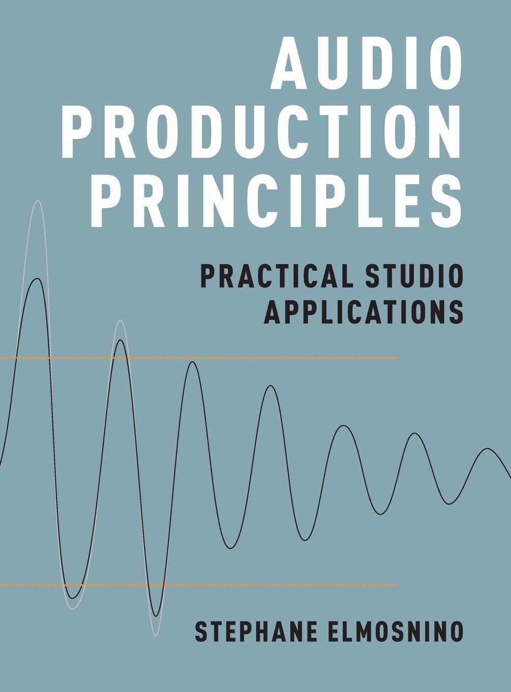 Audio Production Principles: Practical Studio Applications