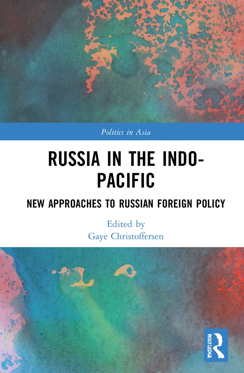 Russia in the Indo-Pacific: New Approaches to Russian Foreign Policy (Politics in Asia)