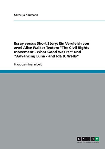 Essay versus Short Story: Ein Vergleich von zwei Alice Walker-Texten: The Civil Rights Movement - What Good Was It? und Advancing Luna - and Ida B. Wells