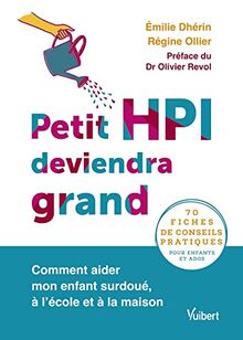 Petit HPI deviendra grand : comment aider mon enfant surdoué, à l'école et à la maison : 70 fiches de conseils pratiques pour enfants et ados