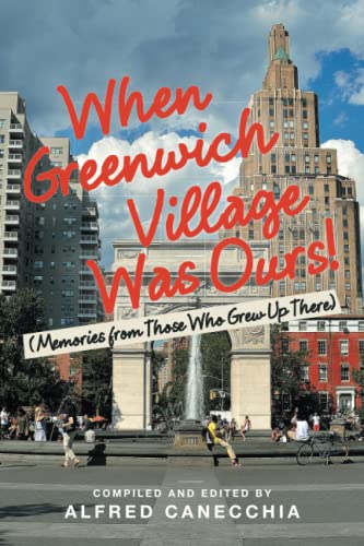 When Greenwich Village Was Ours!: (Memories from Those Who Grew Up There)