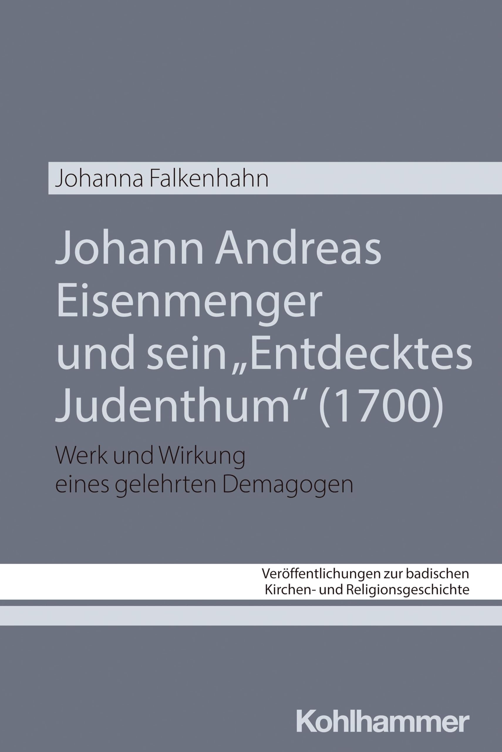 Johann Andreas Eisenmenger und sein Entdecktes Judenthum (1700): Werk und Wirkung eines gelehrten Demagogen (Veröffentlichungen zur badischen Kirchen- und Religionsgeschichte, 12, Band 12)