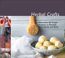 Herbal Crafts: More Than 60 Simple Projects to Beautify Your Home And Body
