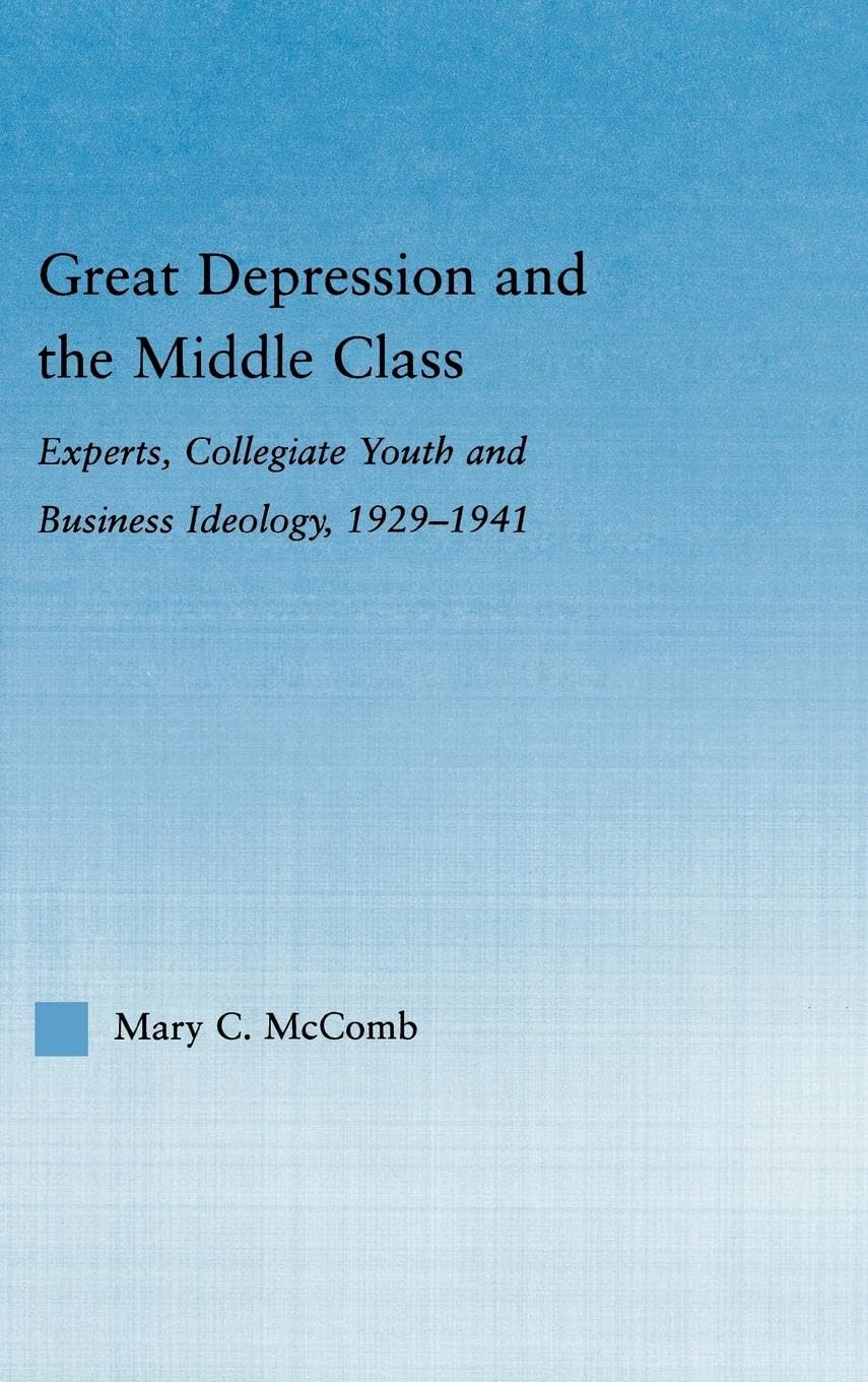 Great Depression and the Middle Class: Experts, Collegiate Youth and Business Ideology, 1929-1941 (Studies in American Popular History And Culture)