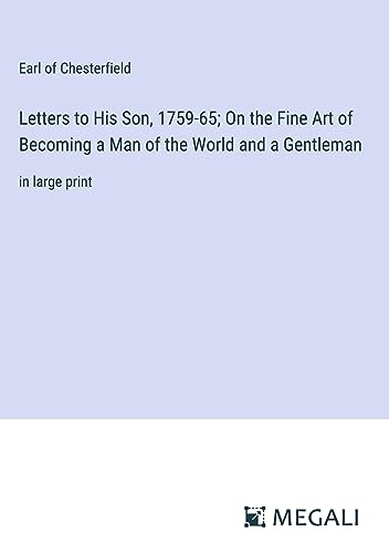 Letters to His Son, 1759-65; On the Fine Art of Becoming a Man of the World and a Gentleman: in large print