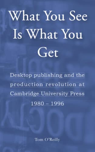 What You See Is What You Get: Desktop publishing and the production revolution at Cambridge University Press, 1980–1996